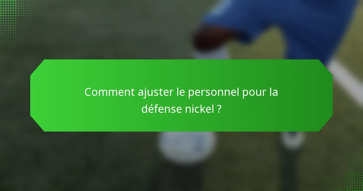 Comment ajuster le personnel pour la défense nickel ?