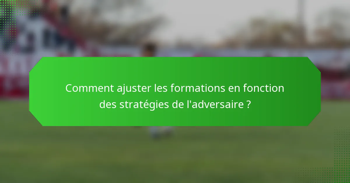 Comment ajuster les formations en fonction des stratégies de l'adversaire ?