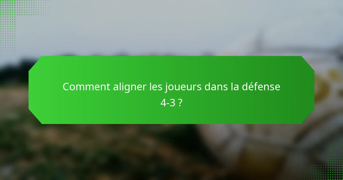Comment aligner les joueurs dans la défense 4-3 ?