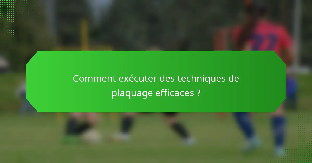 Comment exécuter des techniques de plaquage efficaces ?