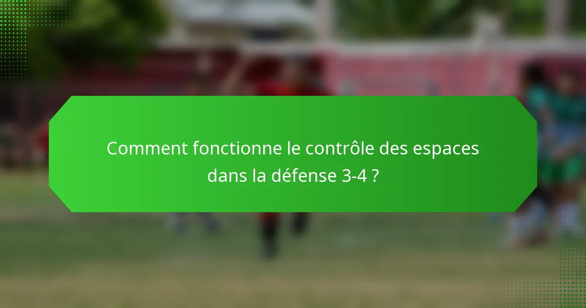 Comment fonctionne le contrôle des espaces dans la défense 3-4 ?