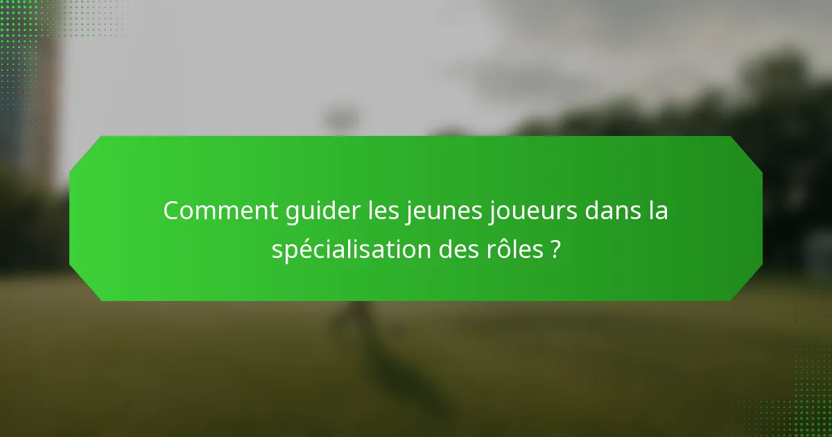 Comment guider les jeunes joueurs dans la spécialisation des rôles ?