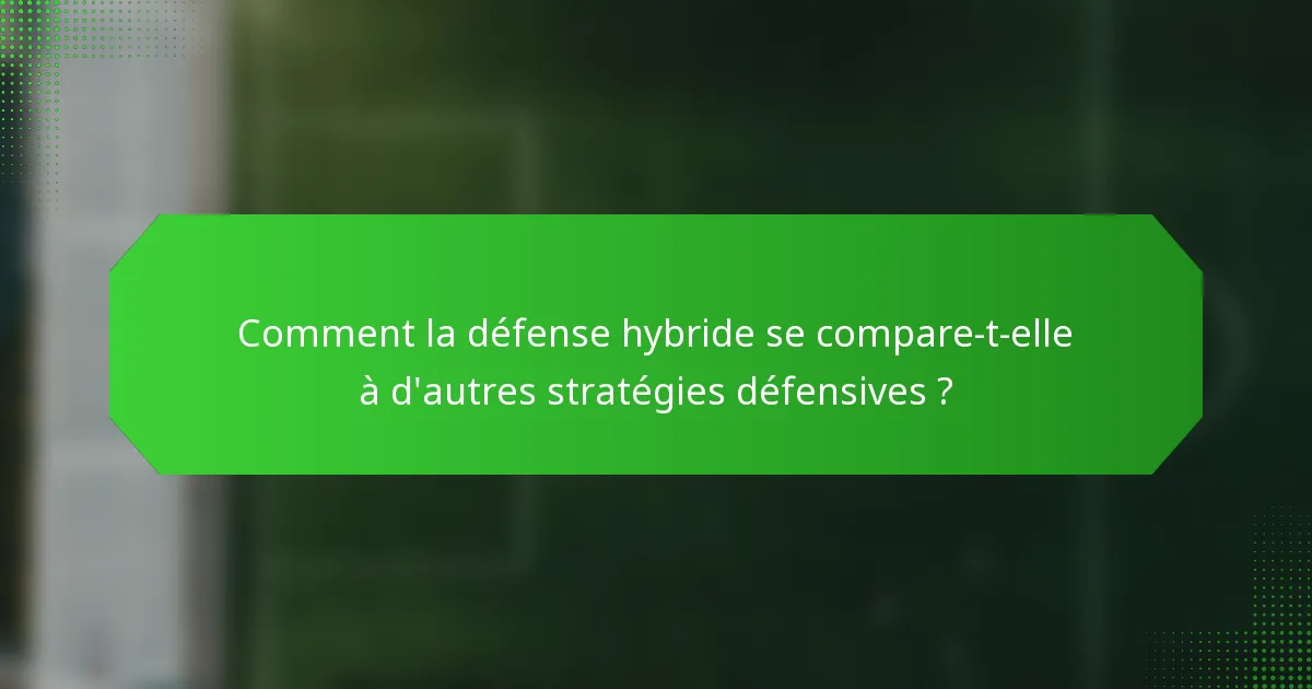 Comment la défense hybride se compare-t-elle à d'autres stratégies défensives ?