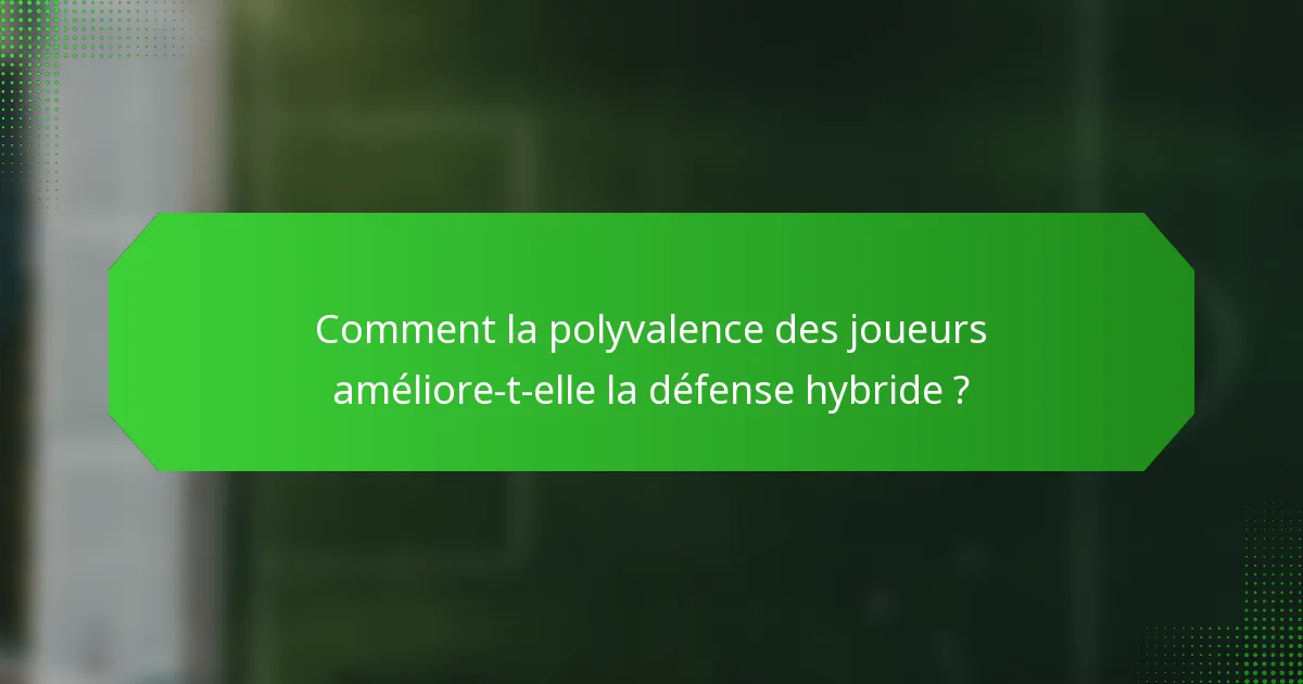 Comment la polyvalence des joueurs améliore-t-elle la défense hybride ?