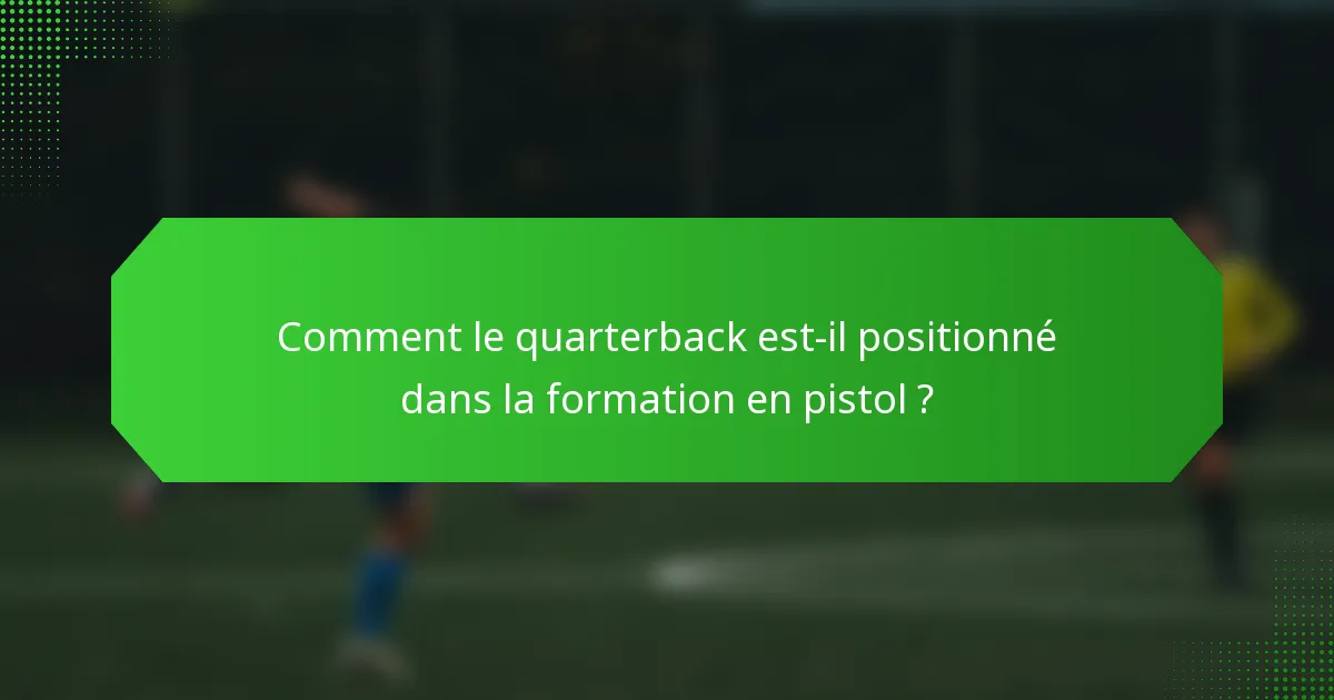 Comment le quarterback est-il positionné dans la formation en pistol ?
