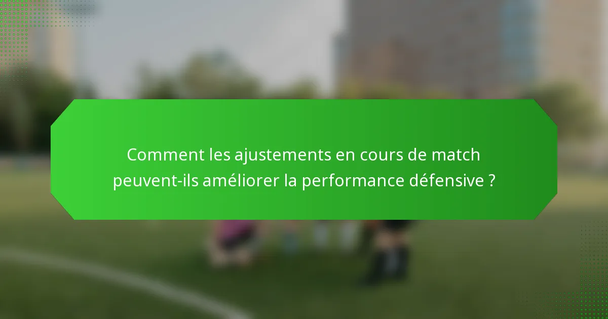 Comment les ajustements en cours de match peuvent-ils améliorer la performance défensive ?