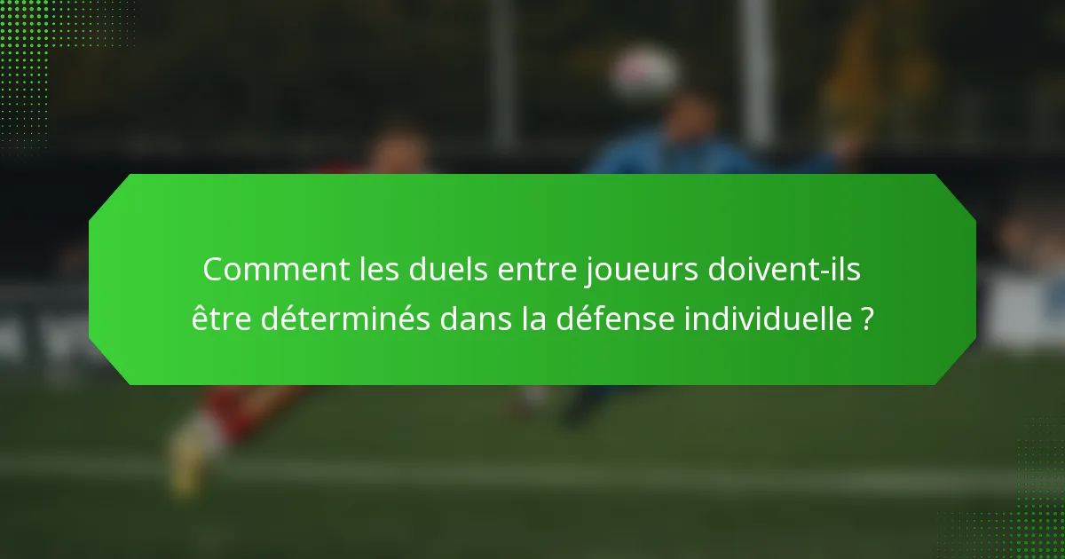 Comment les duels entre joueurs doivent-ils être déterminés dans la défense individuelle ?