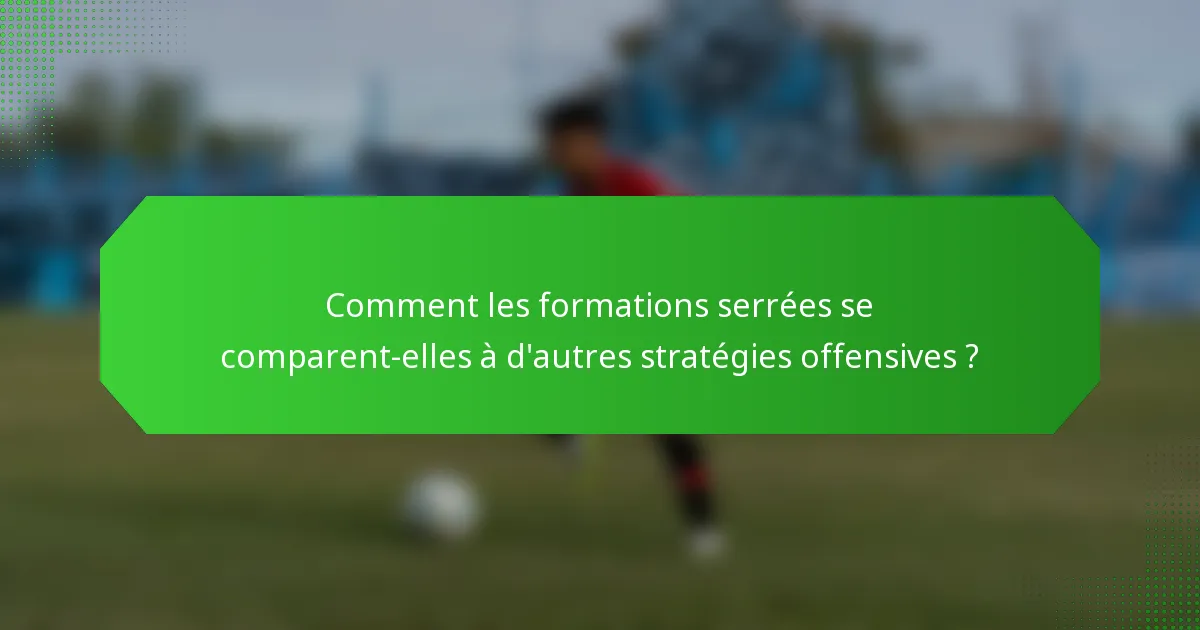 Comment les formations serrées se comparent-elles à d'autres stratégies offensives ?