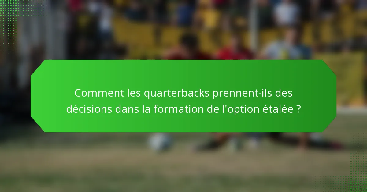 Comment les quarterbacks prennent-ils des décisions dans la formation de l'option étalée ?