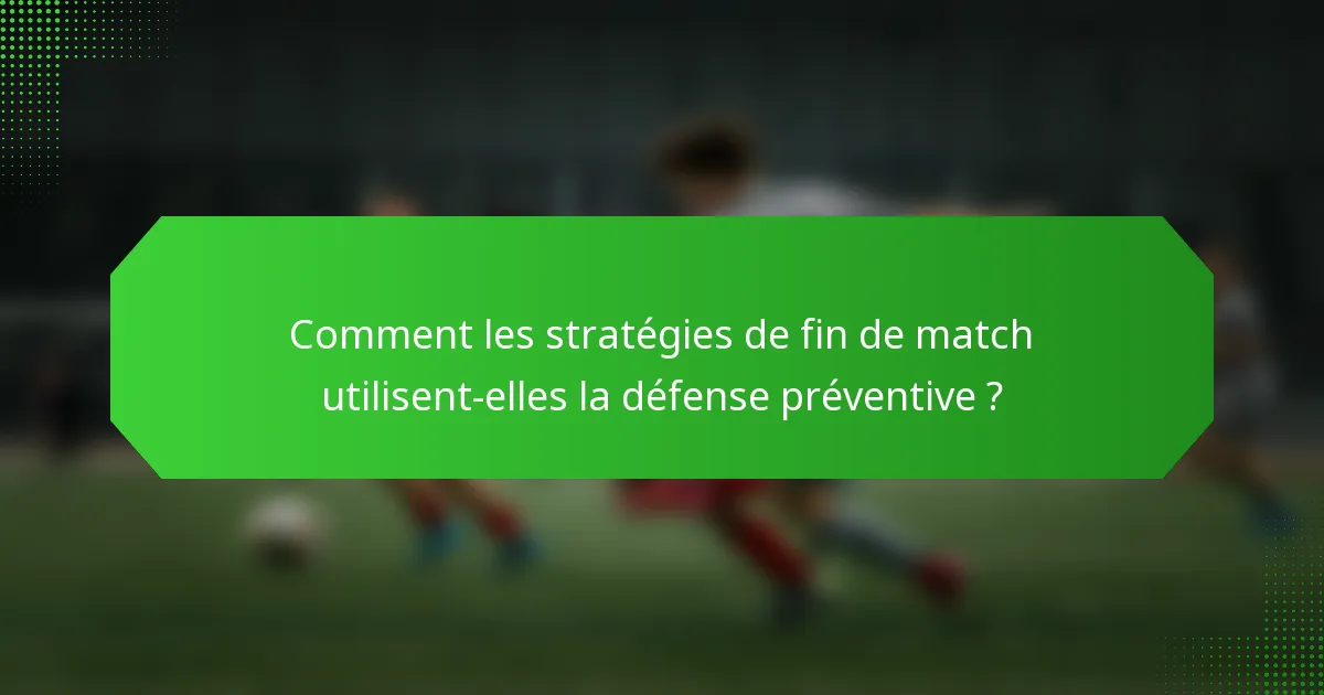 Comment les stratégies de fin de match utilisent-elles la défense préventive ?