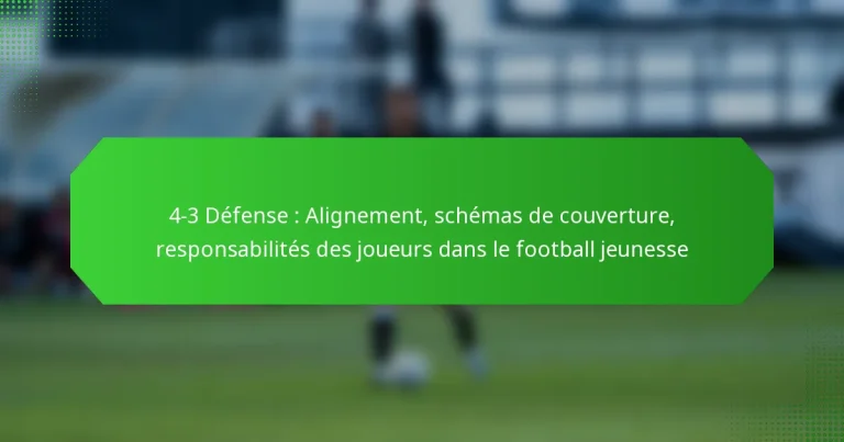 4-3 Défense : Alignement, schémas de couverture, responsabilités des joueurs dans le football jeunesse