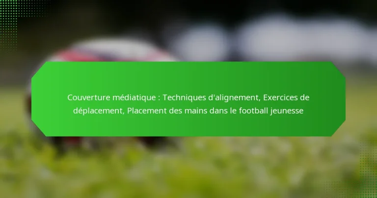 Couverture médiatique : Techniques d’alignement, Exercices de déplacement, Placement des mains dans le football jeunesse