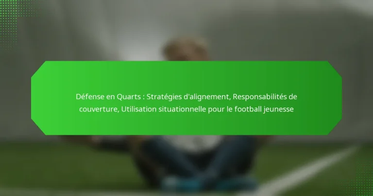 Défense en Quarts : Stratégies d’alignement, Responsabilités de couverture, Utilisation situationnelle pour le football jeunesse