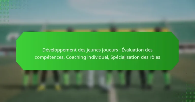 Développement des jeunes joueurs : Évaluation des compétences, Coaching individuel, Spécialisation des rôles