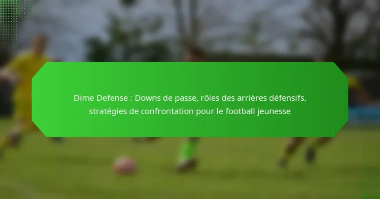 Dime Defense : Downs de passe, rôles des arrières défensifs, stratégies de confrontation pour le football jeunesse
