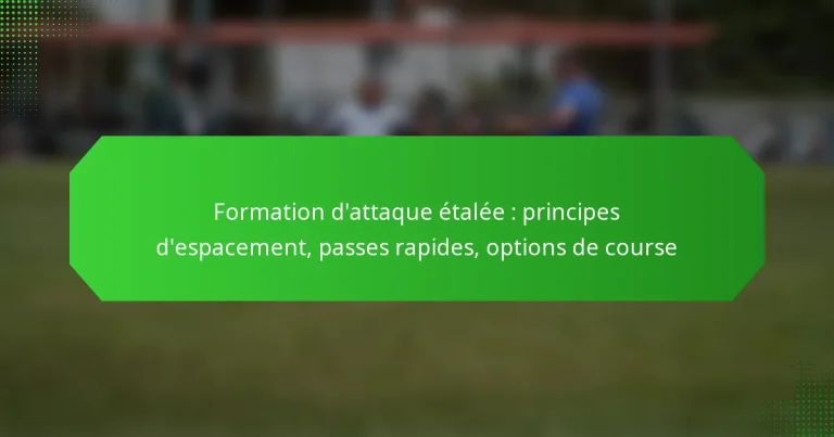 Formation d’attaque étalée : principes d’espacement, passes rapides, options de course