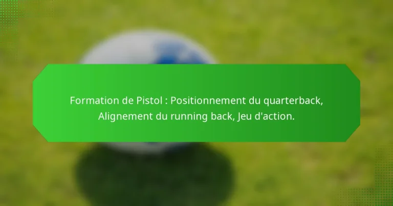 Formation de Pistol : Positionnement du quarterback, Alignement du running back, Jeu d’action.