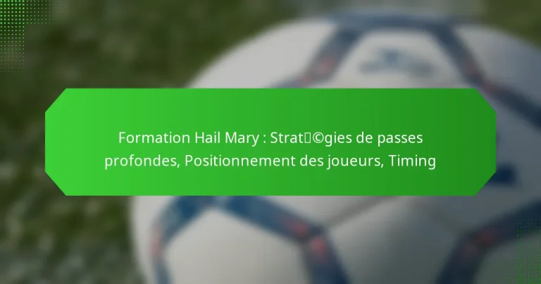 Formation Hail Mary : Stratégies de passes profondes, Positionnement des joueurs, Timing
