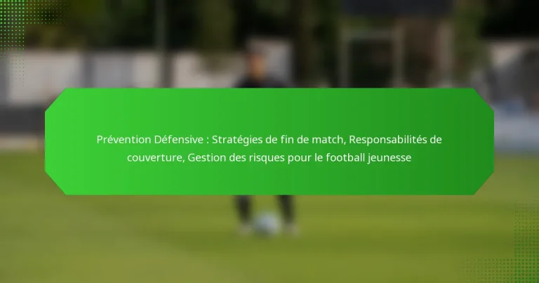 Prévention Défensive : Stratégies de fin de match, Responsabilités de couverture, Gestion des risques pour le football jeunesse
