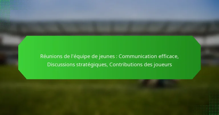 Réunions de l’équipe de jeunes : Communication efficace, Discussions stratégiques, Contributions des joueurs