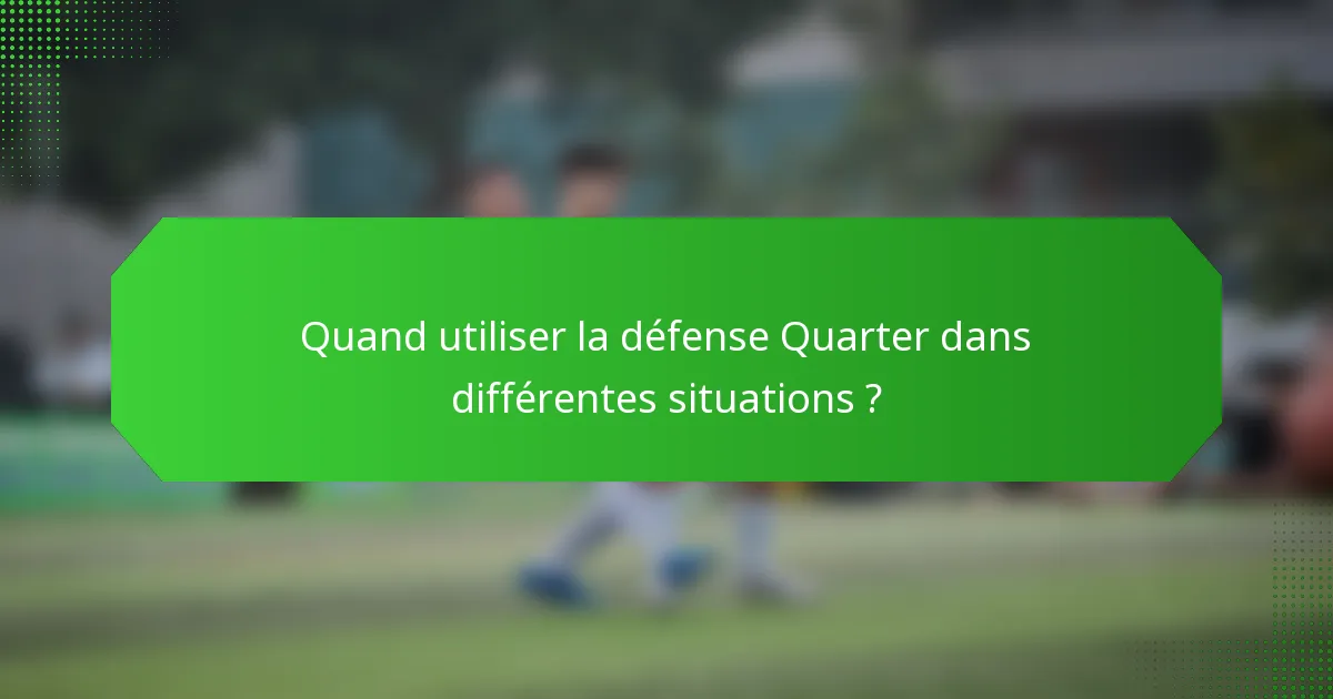 Quand utiliser la défense Quarter dans différentes situations ?