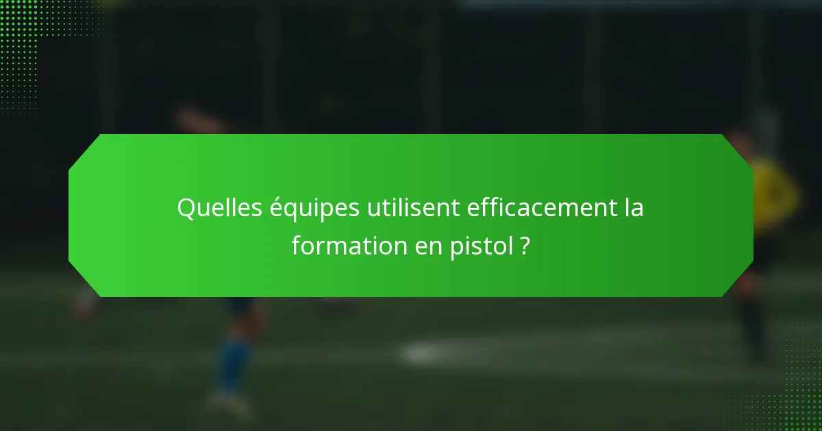 Quelles équipes utilisent efficacement la formation en pistol ?