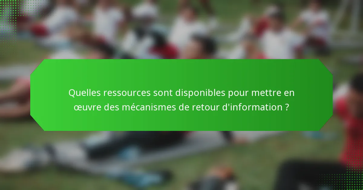 Quelles ressources sont disponibles pour mettre en œuvre des mécanismes de retour d'information ?