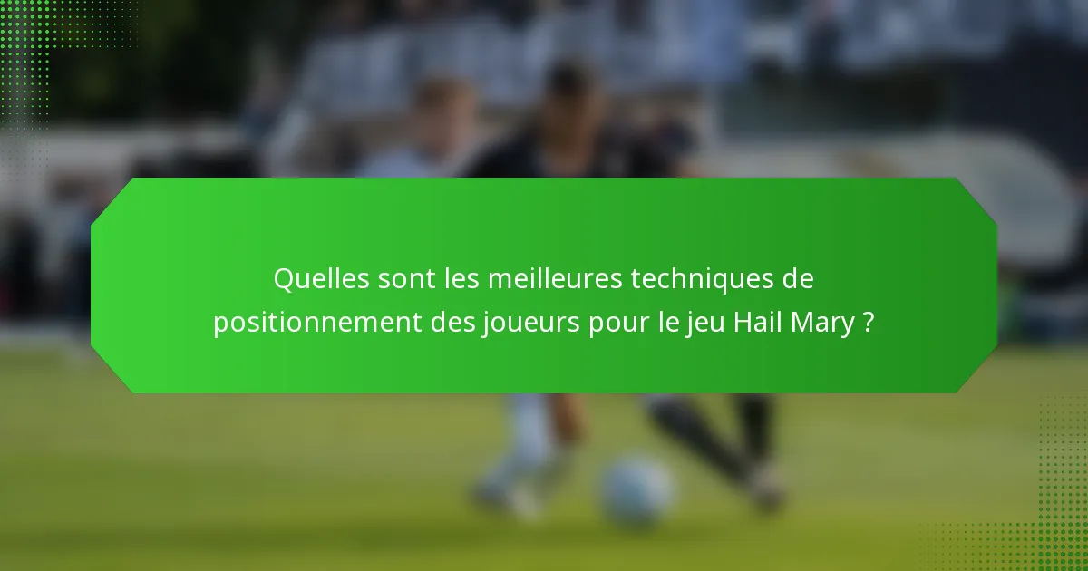Quelles sont les meilleures techniques de positionnement des joueurs pour le jeu Hail Mary ?