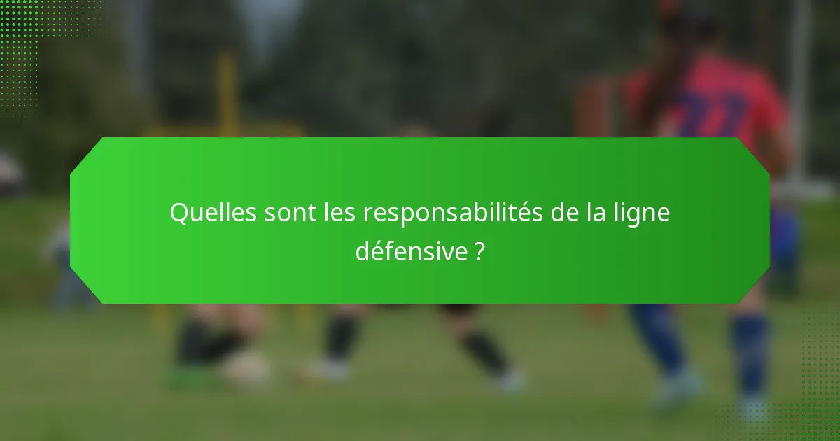 Quelles sont les responsabilités de la ligne défensive ?