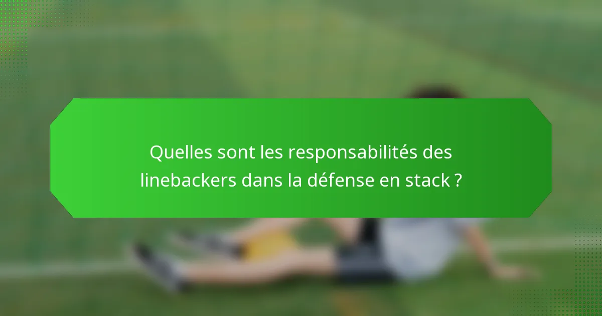 Quelles sont les responsabilités des linebackers dans la défense en stack ?