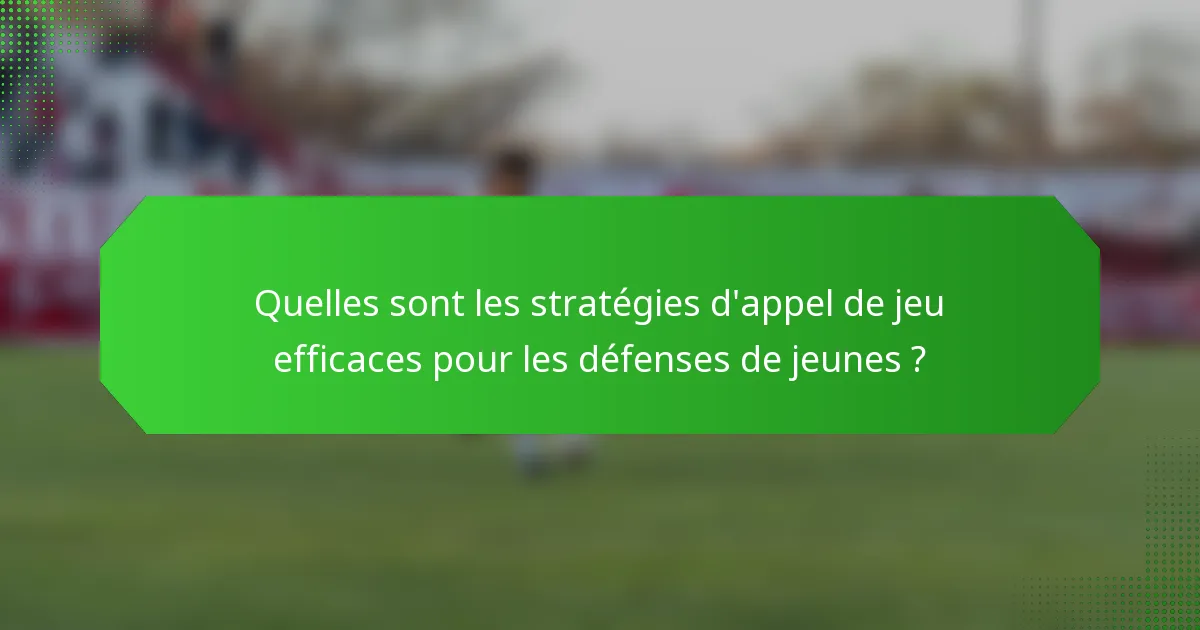Quelles sont les stratégies d'appel de jeu efficaces pour les défenses de jeunes ?