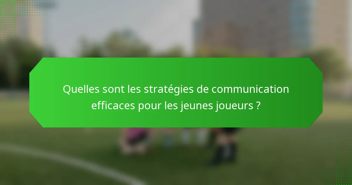 Quelles sont les stratégies de communication efficaces pour les jeunes joueurs ?