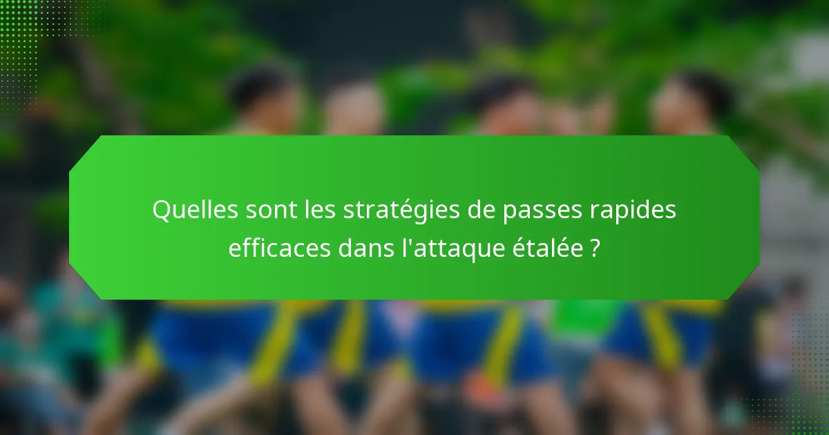 Quelles sont les stratégies de passes rapides efficaces dans l'attaque étalée ?