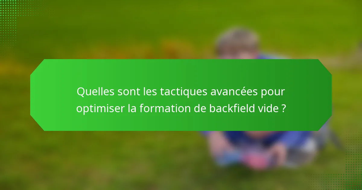 Quelles sont les tactiques avancées pour optimiser la formation de backfield vide ?