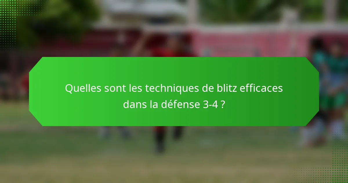 Quelles sont les techniques de blitz efficaces dans la défense 3-4 ?