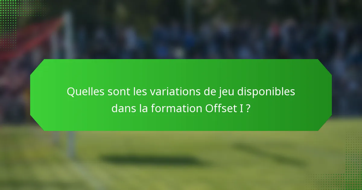 Quelles sont les variations de jeu disponibles dans la formation Offset I ?