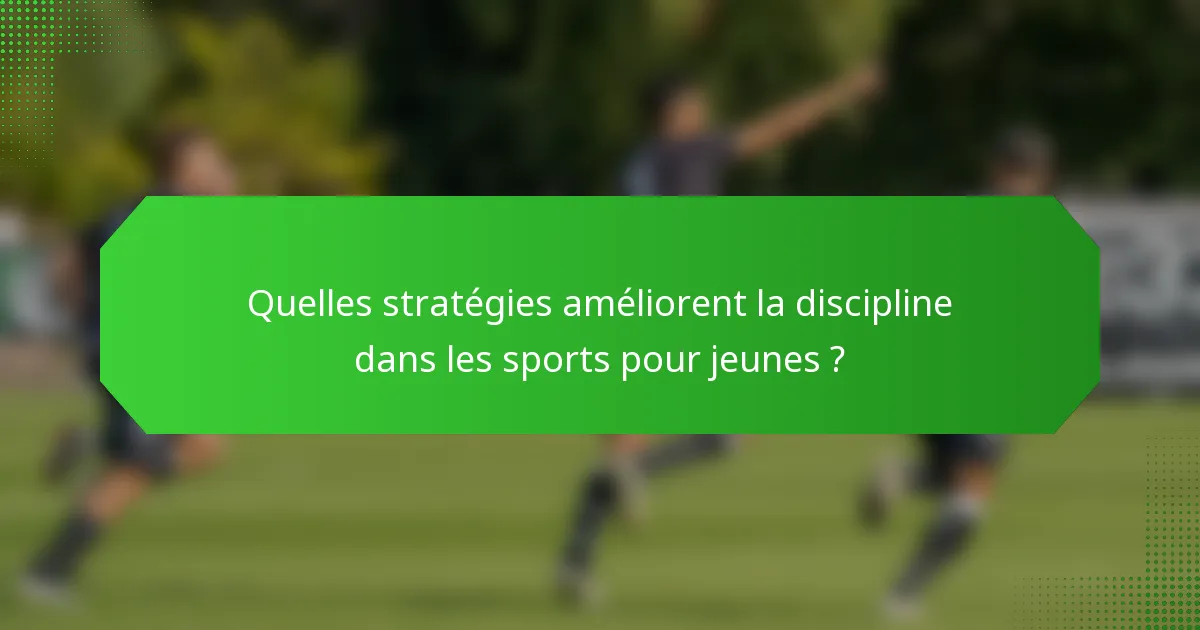 Quelles stratégies améliorent la discipline dans les sports pour jeunes ?