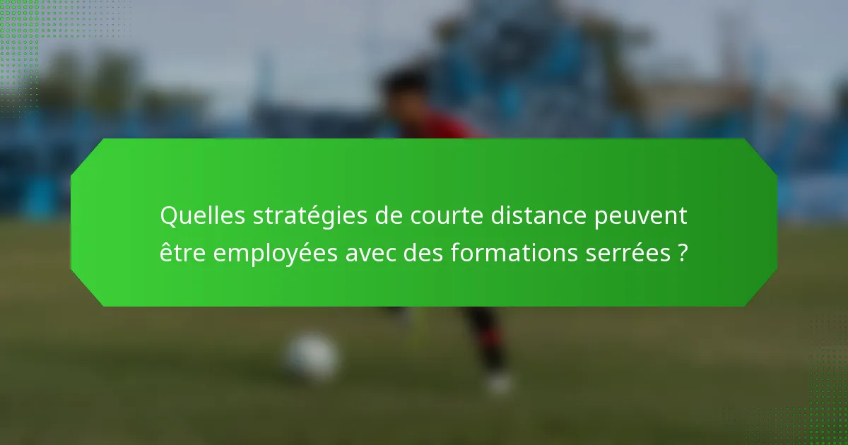 Quelles stratégies de courte distance peuvent être employées avec des formations serrées ?