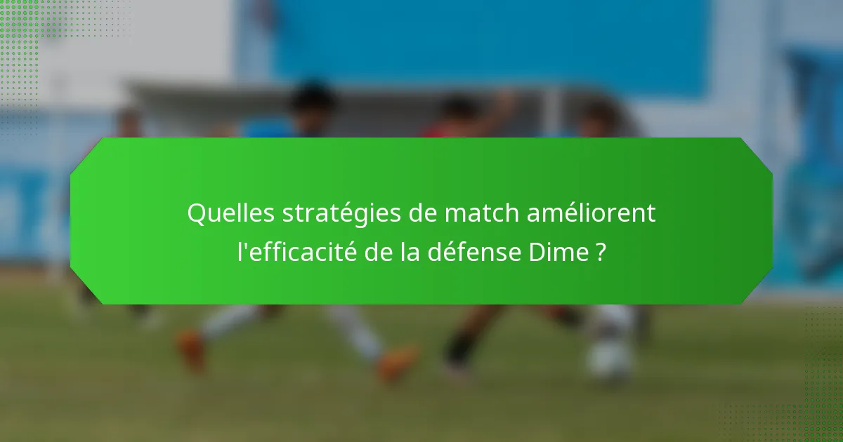 Quelles stratégies de match améliorent l'efficacité de la défense Dime ?