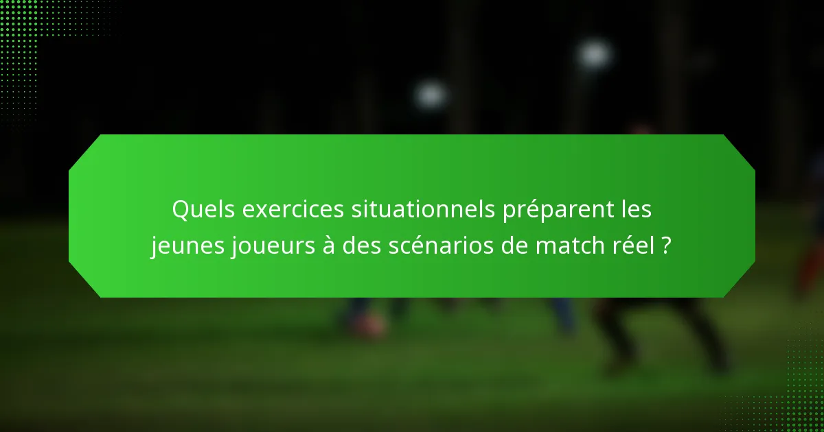 Quels exercices situationnels préparent les jeunes joueurs à des scénarios de match réel ?