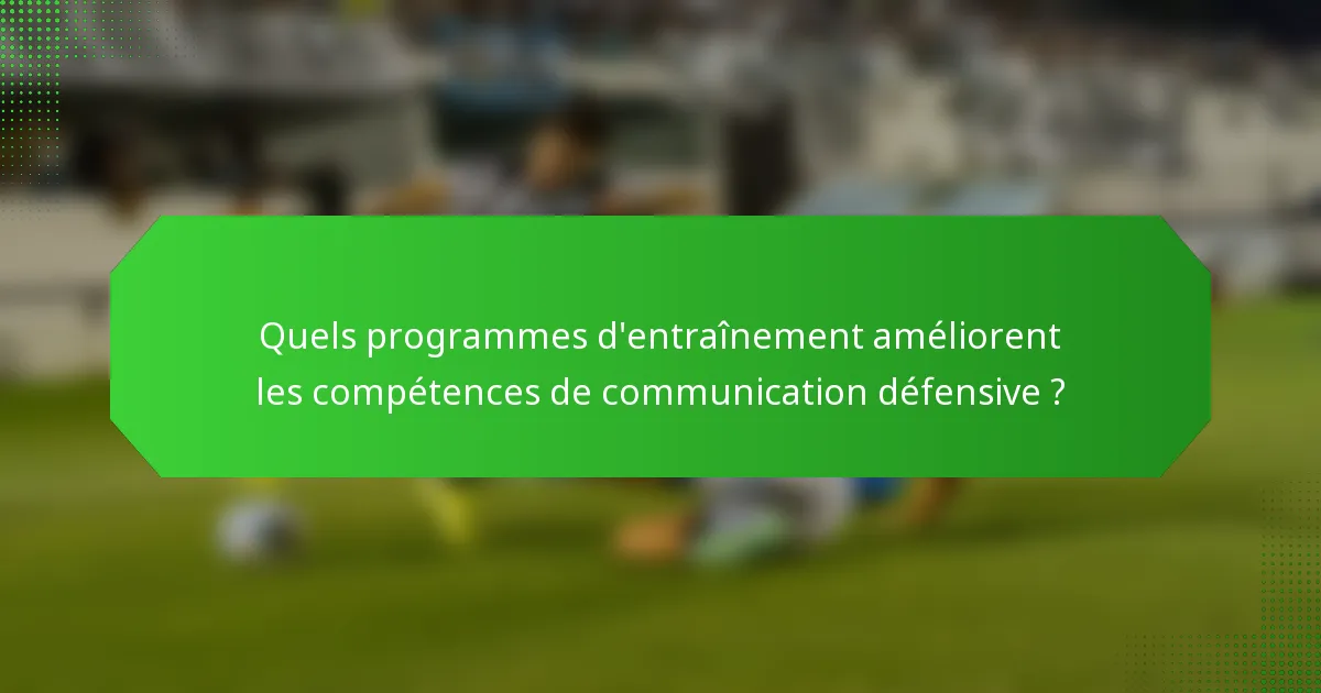 Quels programmes d'entraînement améliorent les compétences de communication défensive ?