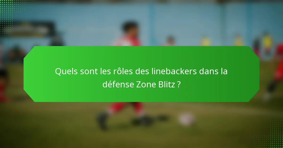 Quels sont les rôles des linebackers dans la défense Zone Blitz ?