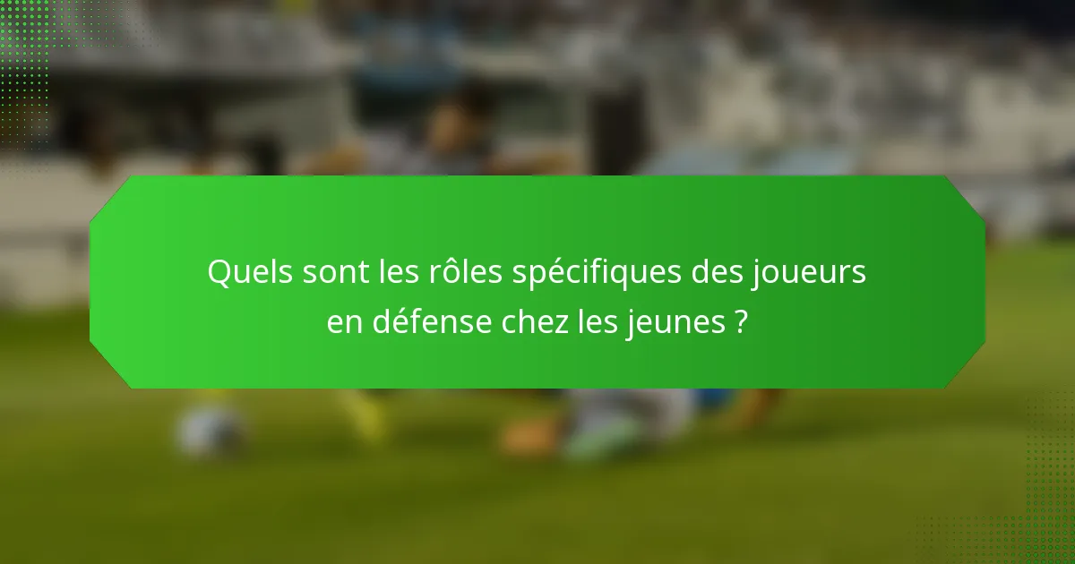 Quels sont les rôles spécifiques des joueurs en défense chez les jeunes ?