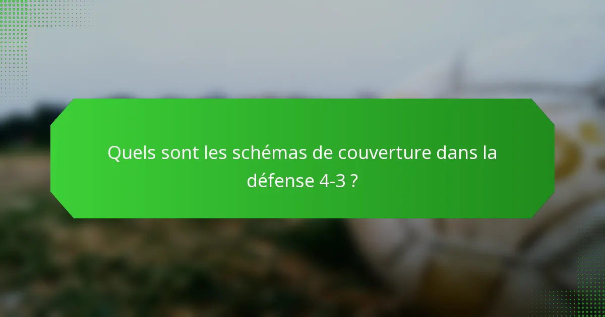 Quels sont les schémas de couverture dans la défense 4-3 ?
